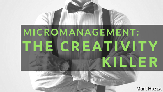 Micromanagement: The Creativity Killer