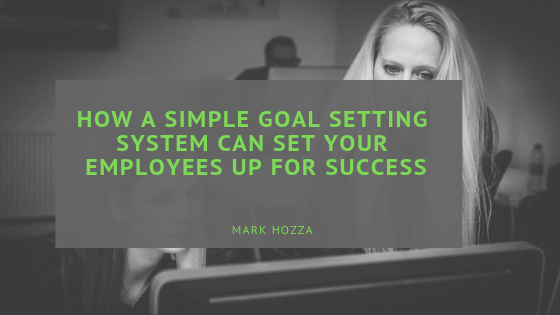 How A Simple Goal Setting System Can Set Your Employees Up For Success