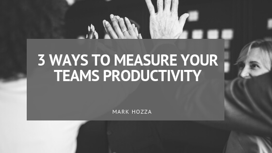 3 Ways to Measure Your Teams’ Productivity
