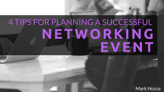 4 Tips for Planning a Successful Networking Event - Mark Hozza