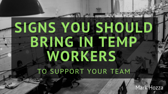 Signs You Should Bring In Temp Workers To Support Your Team Mark Hozza